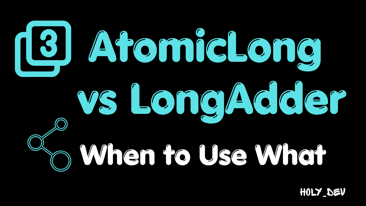 AtomicLong vs LongAdder || When to use what